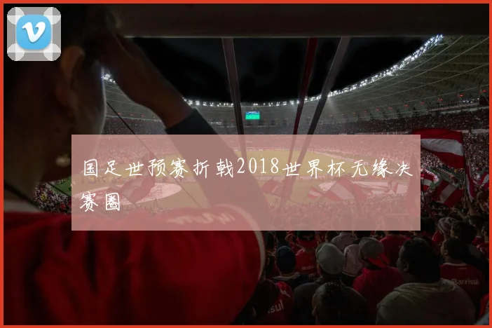 国足世预赛折戟2018世界杯无缘决赛圈