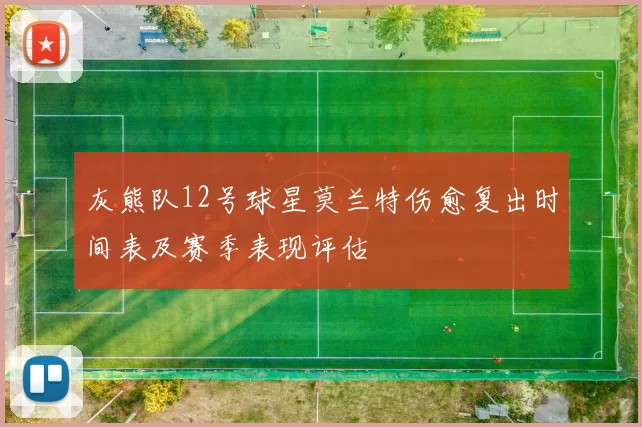 灰熊队12号球星莫兰特伤愈复出时间表及赛季表现评估