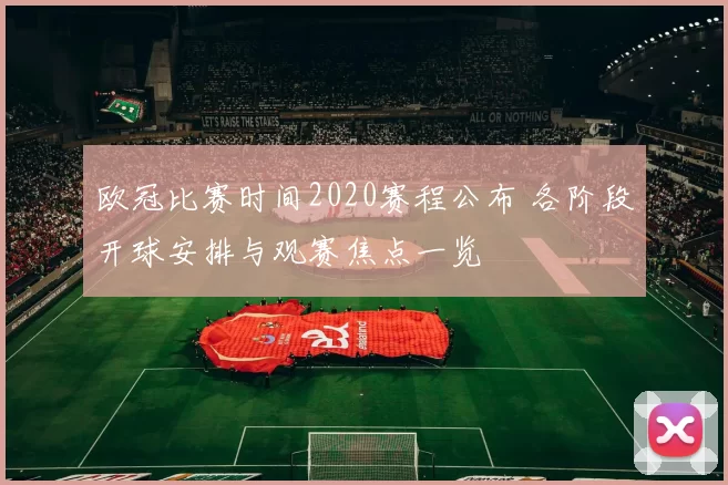 欧冠比赛时间2020赛程公布 各阶段开球安排与观赛焦点一览
