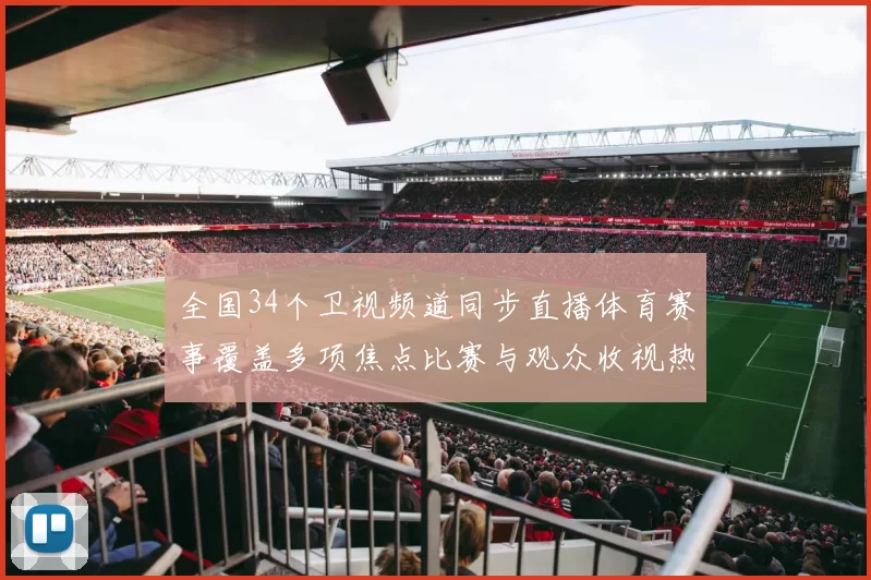 全国34个卫视频道同步直播体育赛事覆盖多项焦点比赛与观众收视热度