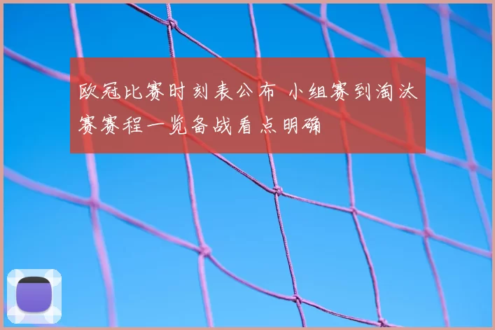 欧冠比赛时刻表公布 小组赛到淘汰赛赛程一览备战看点明确