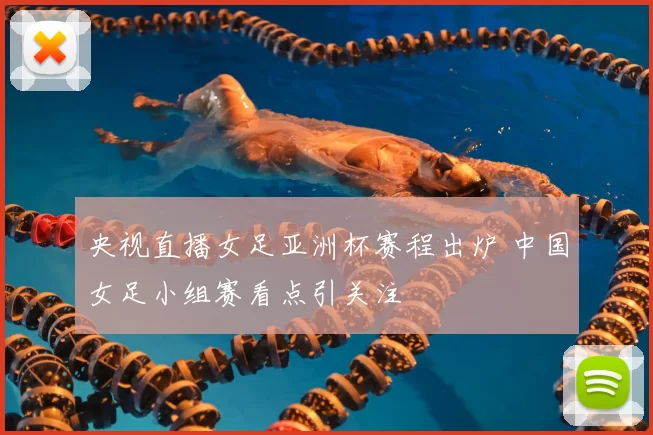 央视直播女足亚洲杯赛程出炉 中国女足小组赛看点引关注