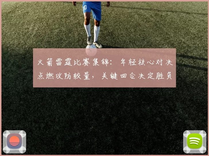 火箭雷霆比赛集锦：年轻核心对决点燃攻防较量，关键回合决定胜负走势