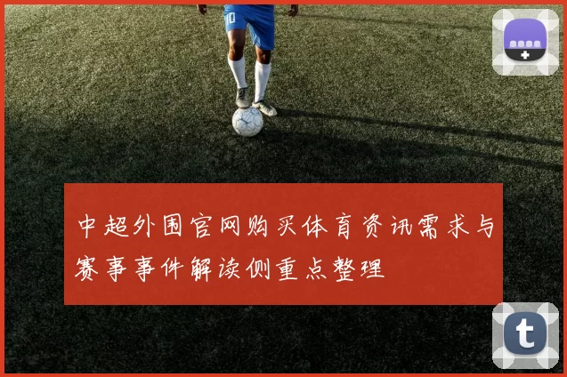 中超外围官网购买体育资讯需求与赛事事件解读侧重点整理